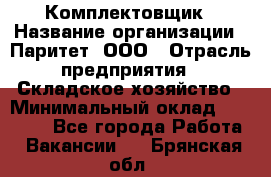 Комплектовщик › Название организации ­ Паритет, ООО › Отрасль предприятия ­ Складское хозяйство › Минимальный оклад ­ 23 000 - Все города Работа » Вакансии   . Брянская обл.